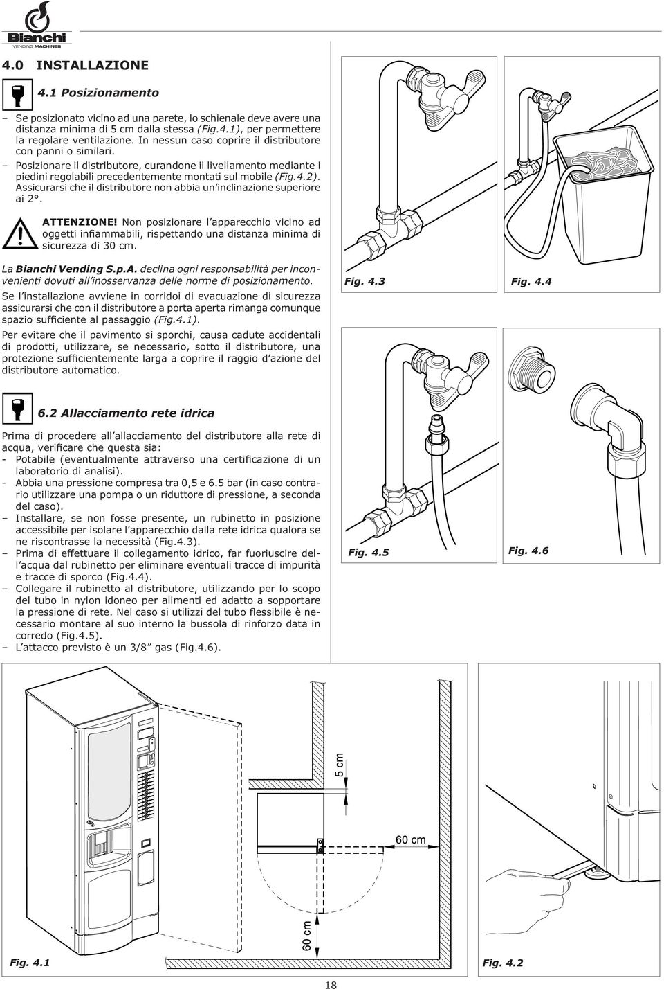 Assicurarsi che il distributore non abbia un inclinazione superiore ai 2. ATTENZIONE!