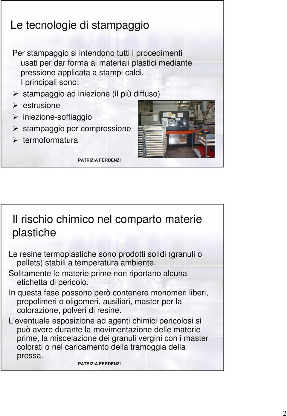 termoplastiche sono prodotti solidi (granuli o pellets) stabili a temperatura ambiente. Solitamente le materie prime non riportano alcuna etichetta di pericolo.