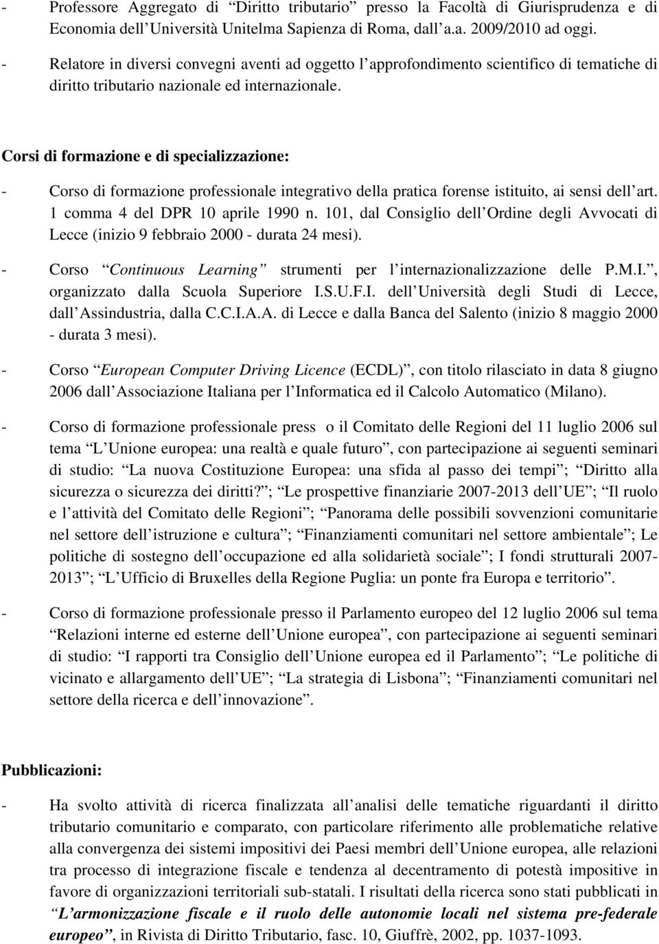 Corsi di formazione e di specializzazione: - Corso di formazione professionale integrativo della pratica forense istituito, ai sensi dell art. 1 comma 4 del DPR 10 aprile 1990 n.