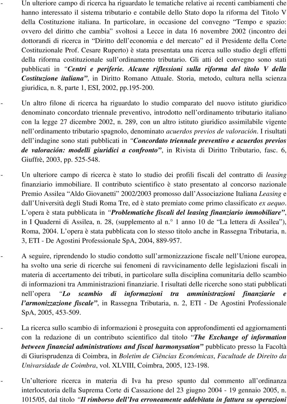 In particolare, in occasione del convegno Tempo e spazio: ovvero del diritto che cambia svoltosi a Lecce in data 16 novembre 2002 (incontro dei dottorandi di ricerca in Diritto dell economia e del