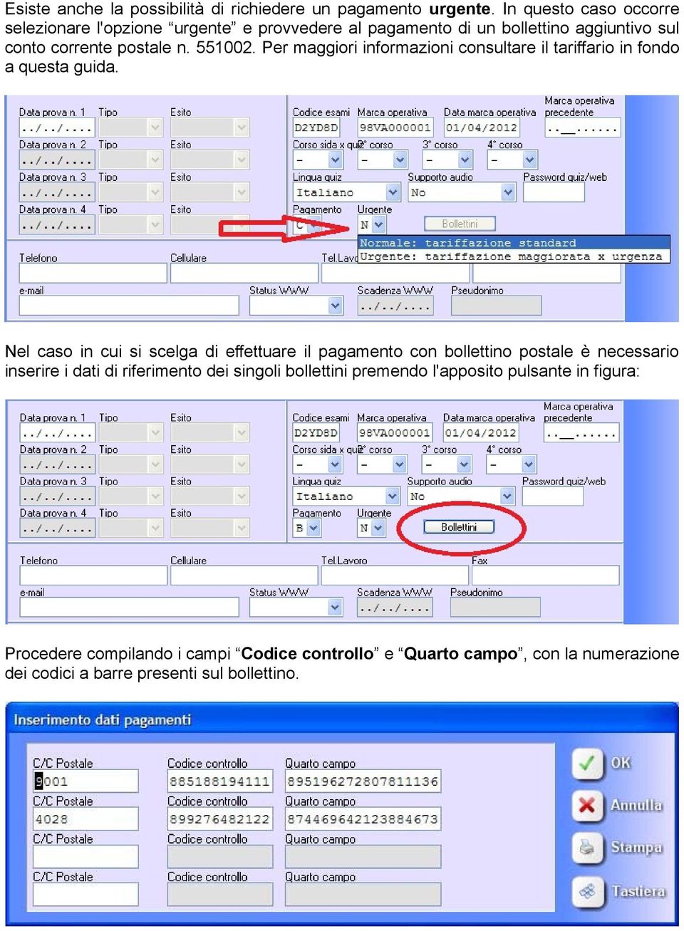 Per maggiori informazioni consultare il tariffario in fondo a questa guida.