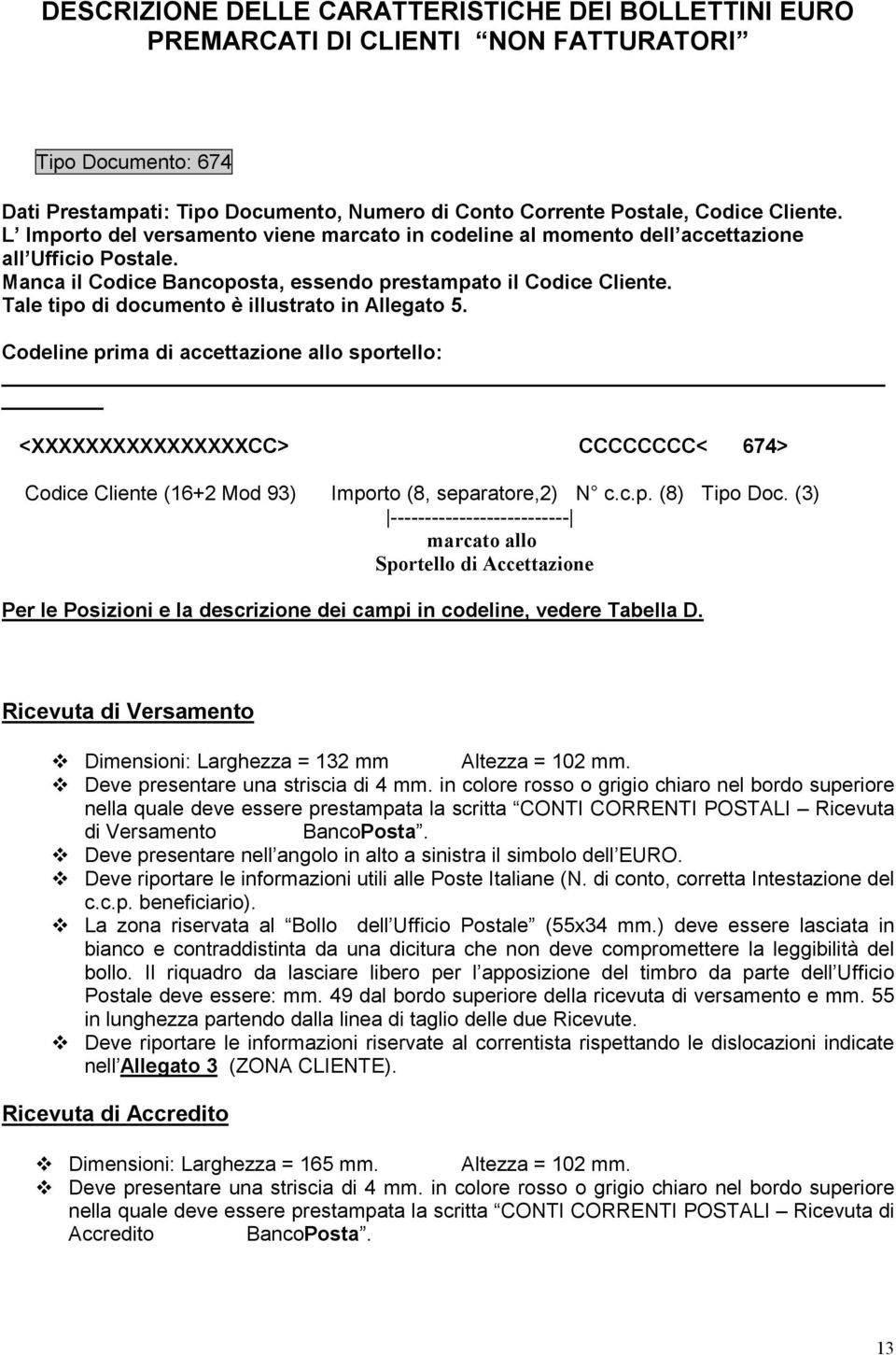 Tale tipo di documento è illustrato in Allegato 5. Codeline prima di accettazione allo sportello: <XXXXXXXXXXXXXXXXCC> CCCCCCCC< 674> Codice Cliente (16+2 Mod 93) Importo (8, separatore,2) N c.c.p. (8) Tipo Doc.