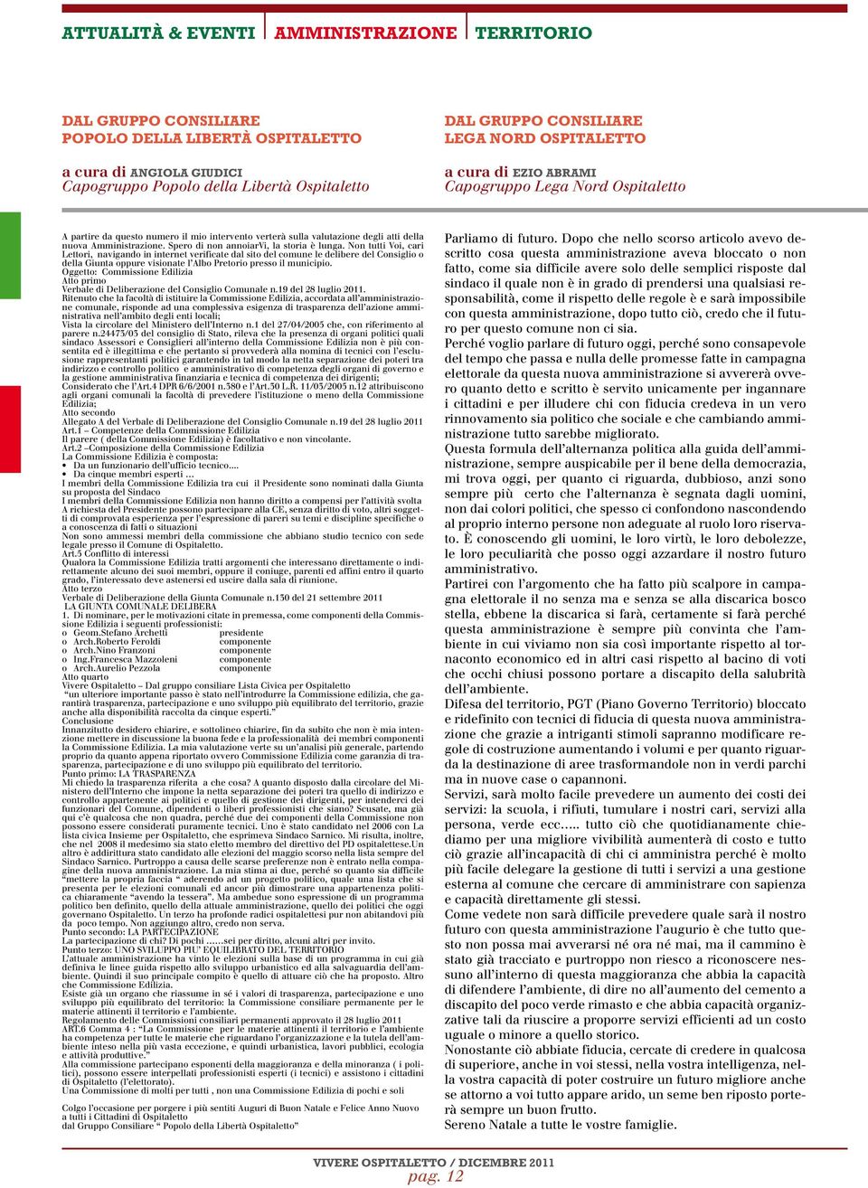 Non tutti Voi, cari Lettori, navigando in internet verificate dal sito del comune le delibere del Consiglio o della Giunta oppure visionate l Albo Pretorio presso il municipio.