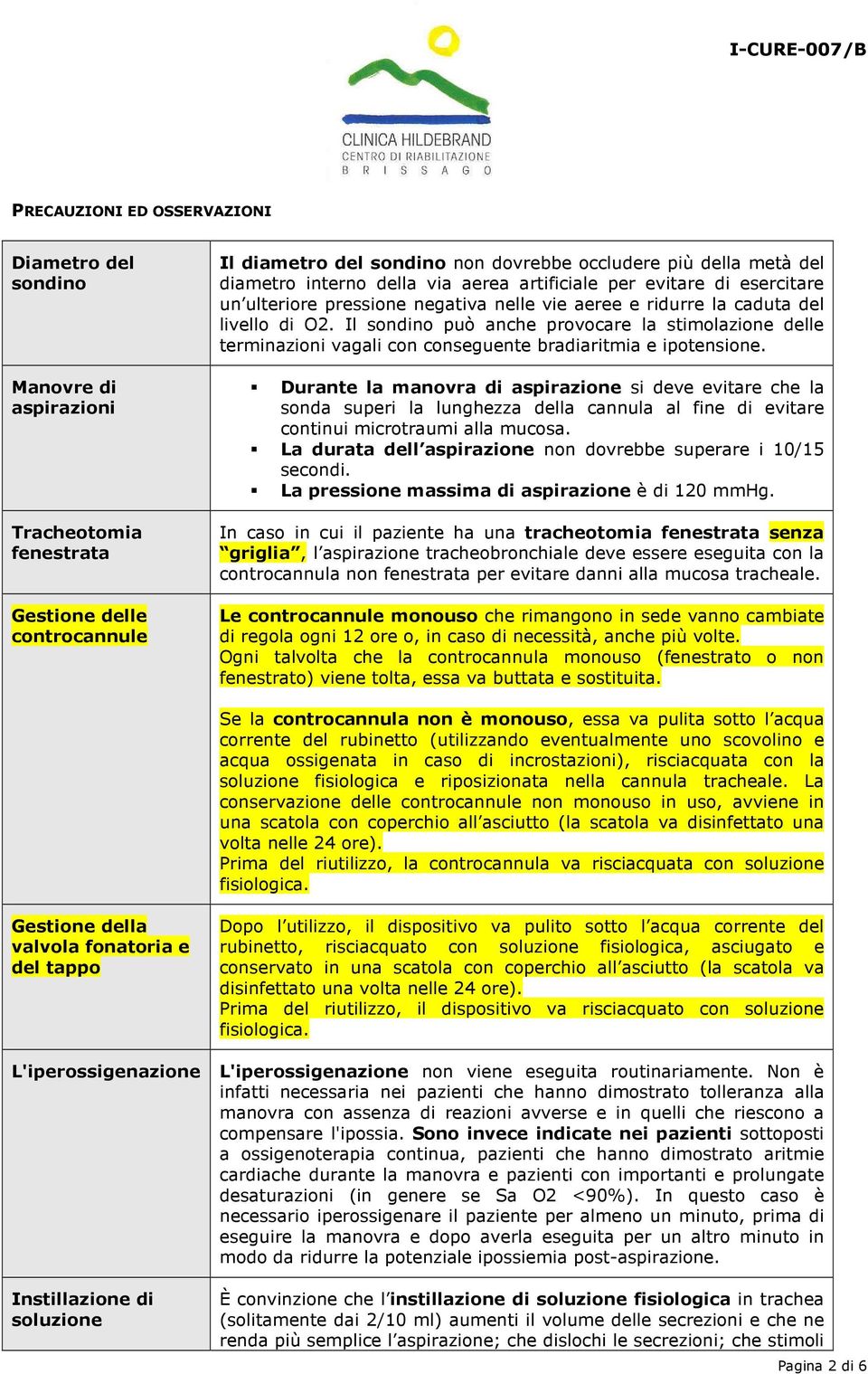 Il sondino può anche provocare la stimolazione delle terminazioni vagali con conseguente bradiaritmia e ipotensione.