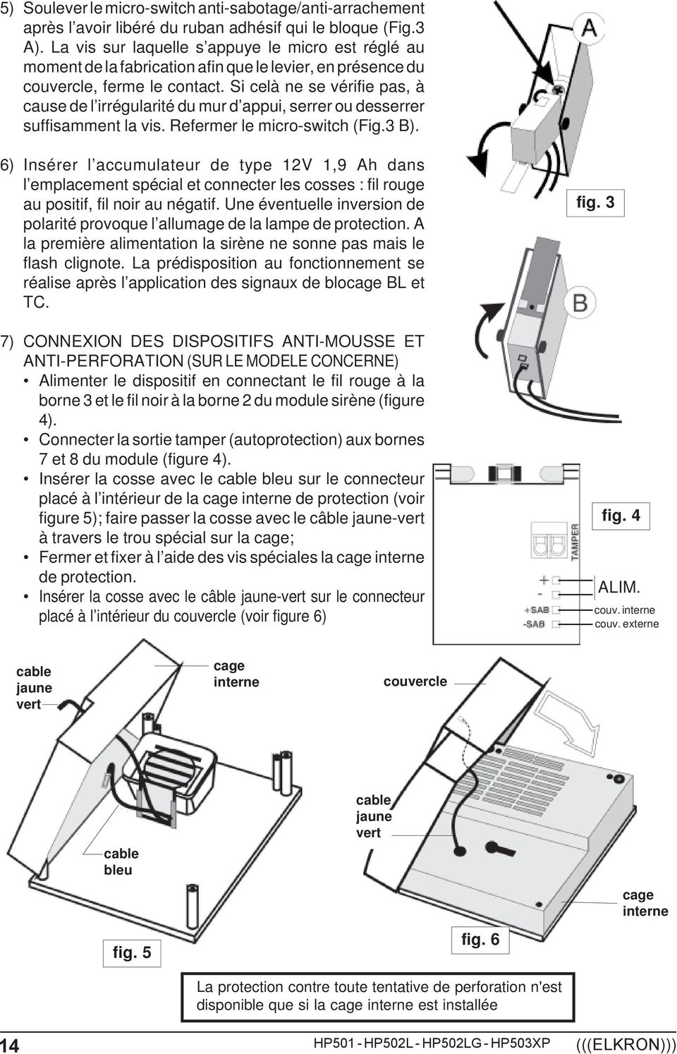 Si celà ne se vérifie pas, à cause de l irrégularité du mur d appui, serrer ou desserrer suffisamment la vis. Refermer le micro-switch (Fig.3 B).