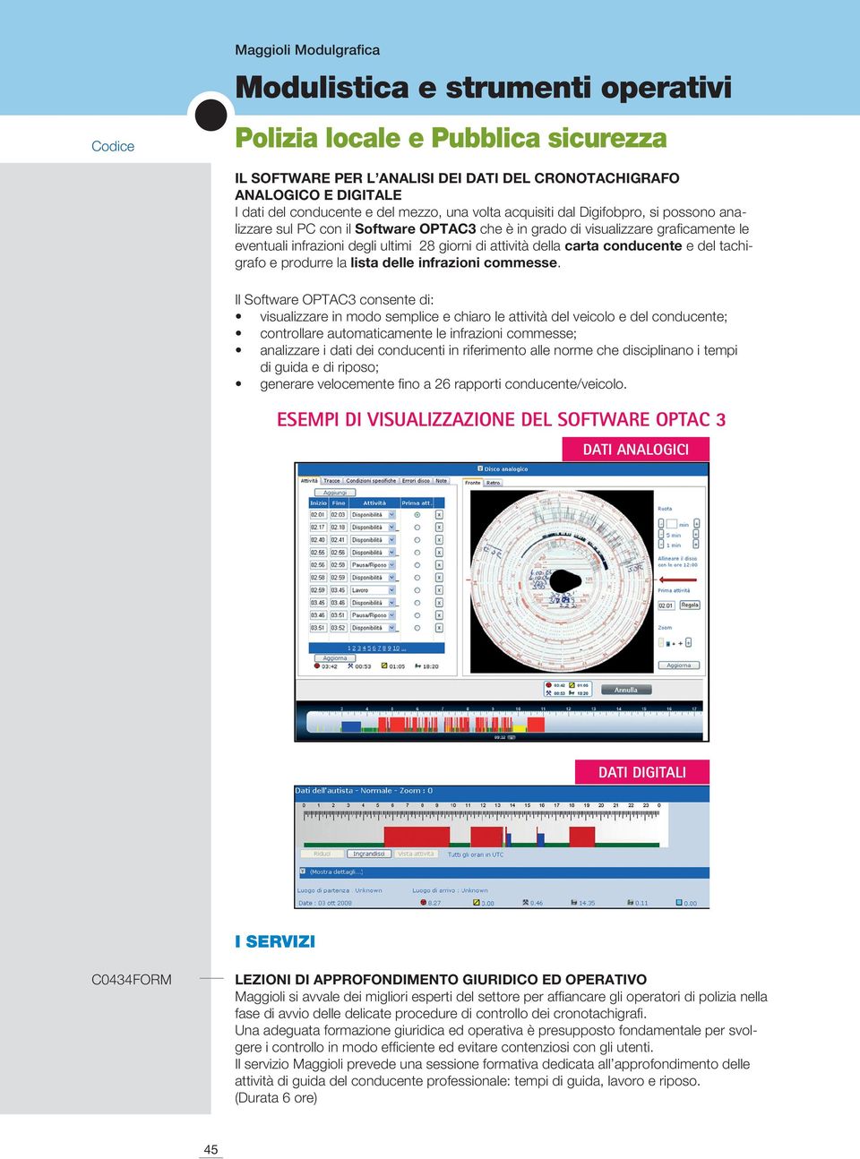 Il Software OPTAC3 consente di: visualizzare in modo semplice e chiaro le attività del veicolo e del conducente; controllare automaticamente le infrazioni commesse; analizzare i dati dei conducenti