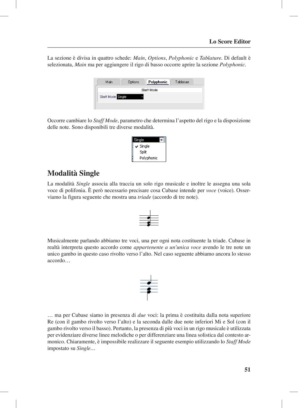 Modalità Single La modalità Single associa alla traccia un solo rigo musicale e inoltre le assegna una sola voce di polifonia. È però necessario precisare cosa Cubase intende per voce (voice).