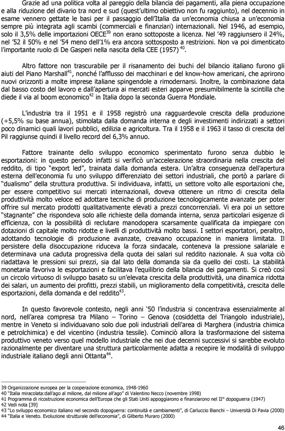 Nel 1946, ad esempio, solo il 3,5% delle importazioni OECE 39 non erano sottoposte a licenza. Nel 49 raggiunsero il 24%, nel 52 il 50% e nel 54 meno dell 1% era ancora sottosposto a restrizioni.