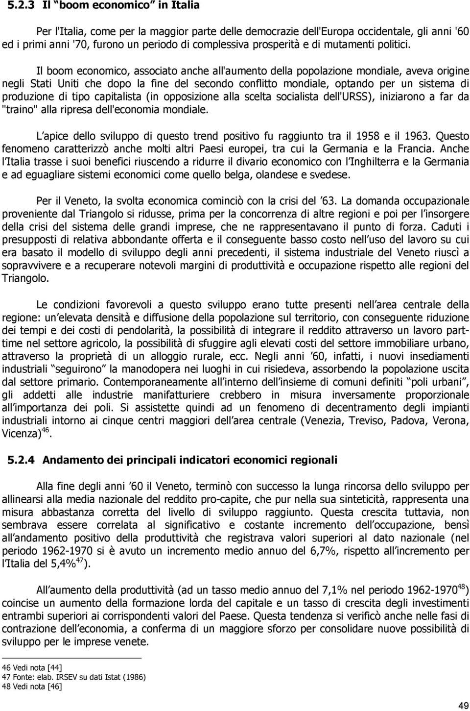 Il boom economico, associato anche all'aumento della popolazione mondiale, aveva origine negli Stati Uniti che dopo la fine del secondo conflitto mondiale, optando per un sistema di produzione di