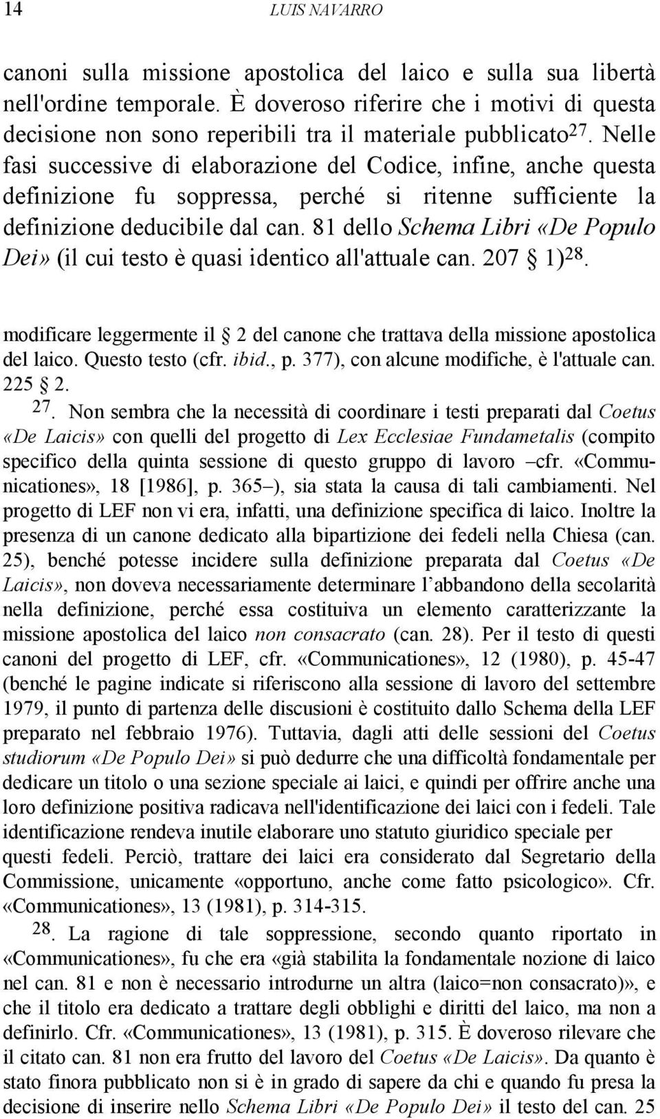 Nelle fasi successive di elaborazione del Codice, infine, anche questa definizione fu soppressa, perché si ritenne sufficiente la definizione deducibile dal can.