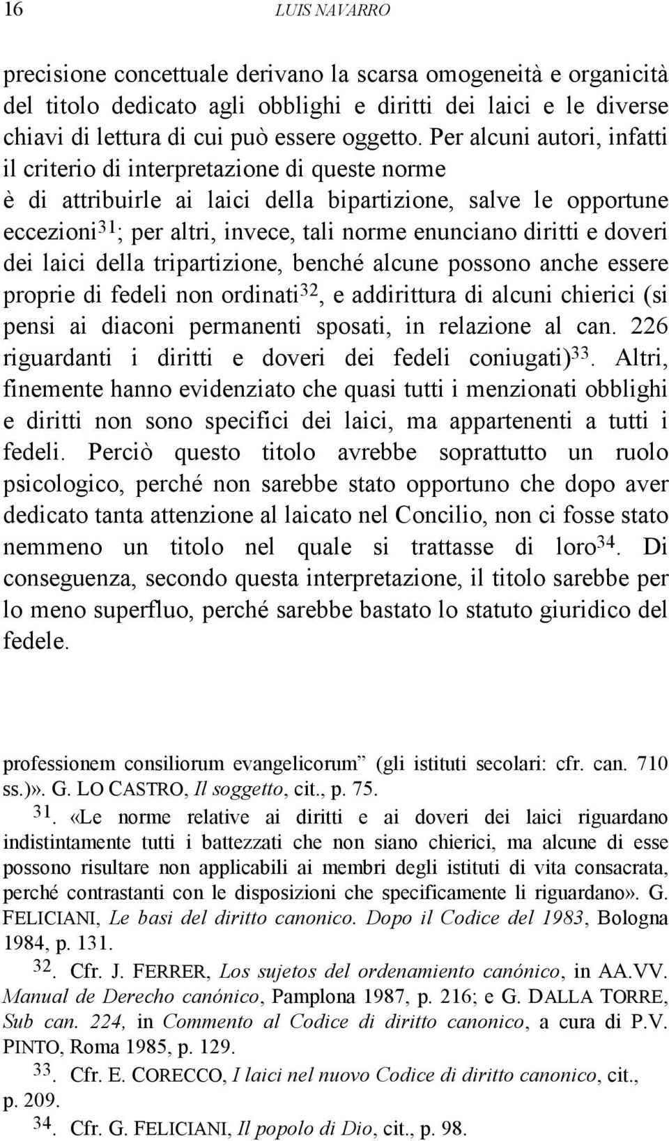 diritti e doveri dei laici della tripartizione, benché alcune possono anche essere proprie di fedeli non ordinati 32, e addirittura di alcuni chierici (si pensi ai diaconi permanenti sposati, in