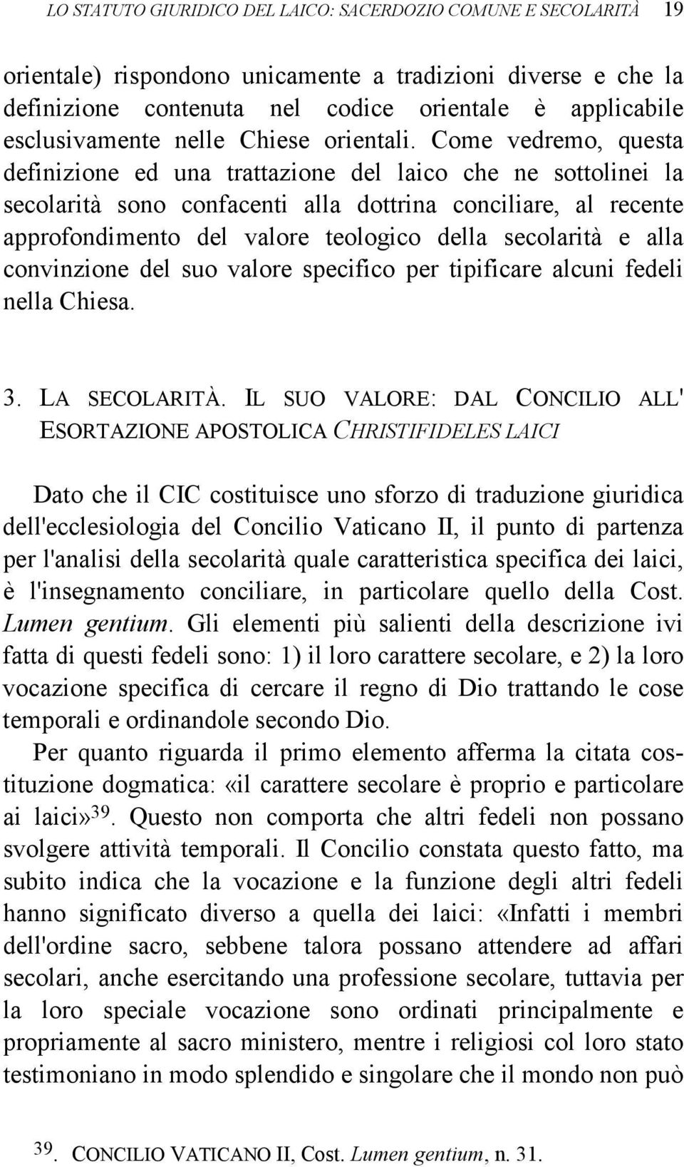 Come vedremo, questa definizione ed una trattazione del laico che ne sottolinei la secolarità sono confacenti alla dottrina conciliare, al recente approfondimento del valore teologico della