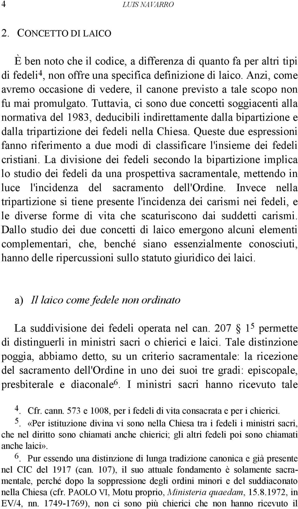 Tuttavia, ci sono due concetti soggiacenti alla normativa del 1983, deducibili indirettamente dalla bipartizione e dalla tripartizione dei fedeli nella Chiesa.