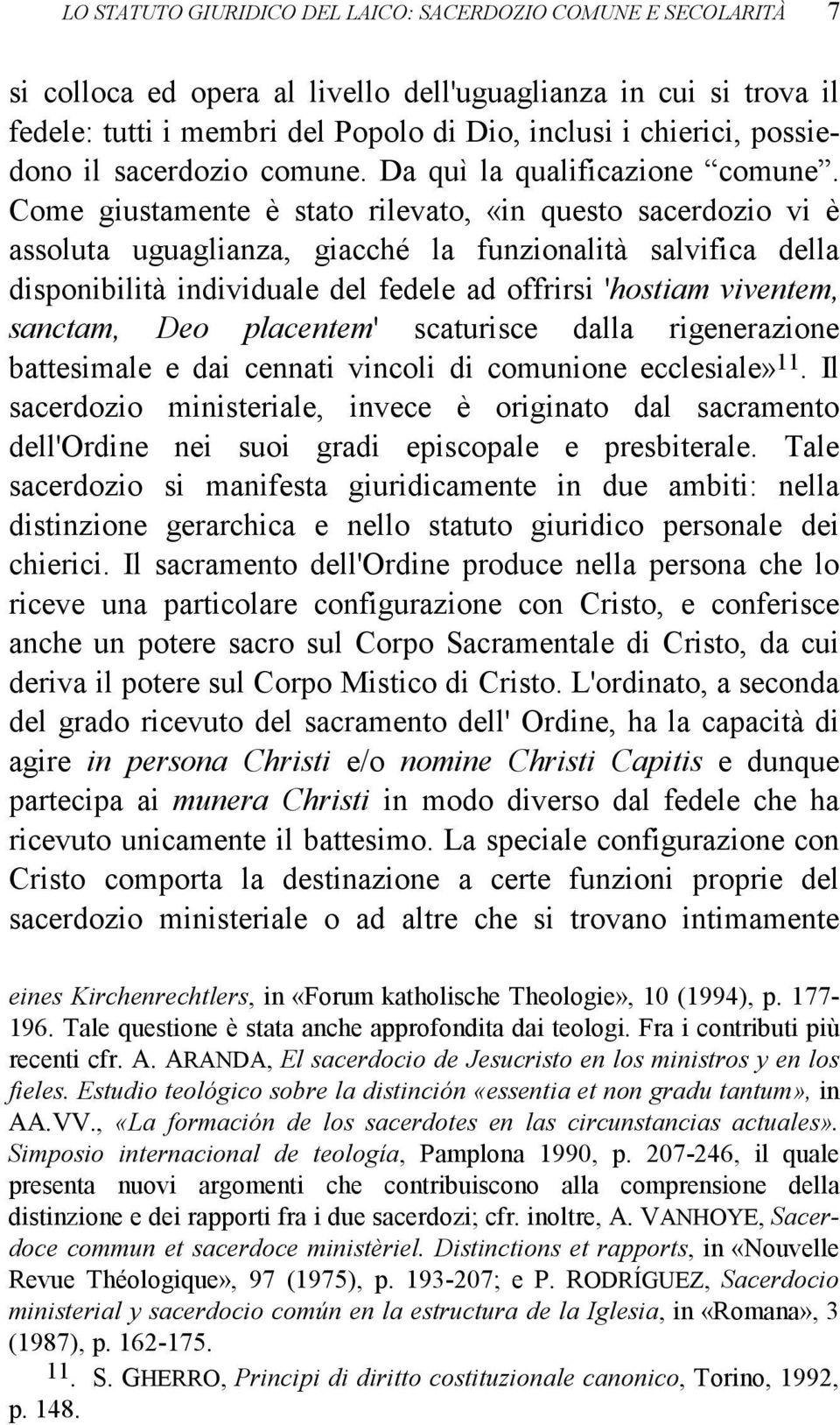 Come giustamente è stato rilevato, «in questo sacerdozio vi è assoluta uguaglianza, giacché la funzionalità salvifica della disponibilità individuale del fedele ad offrirsi 'hostiam viventem,