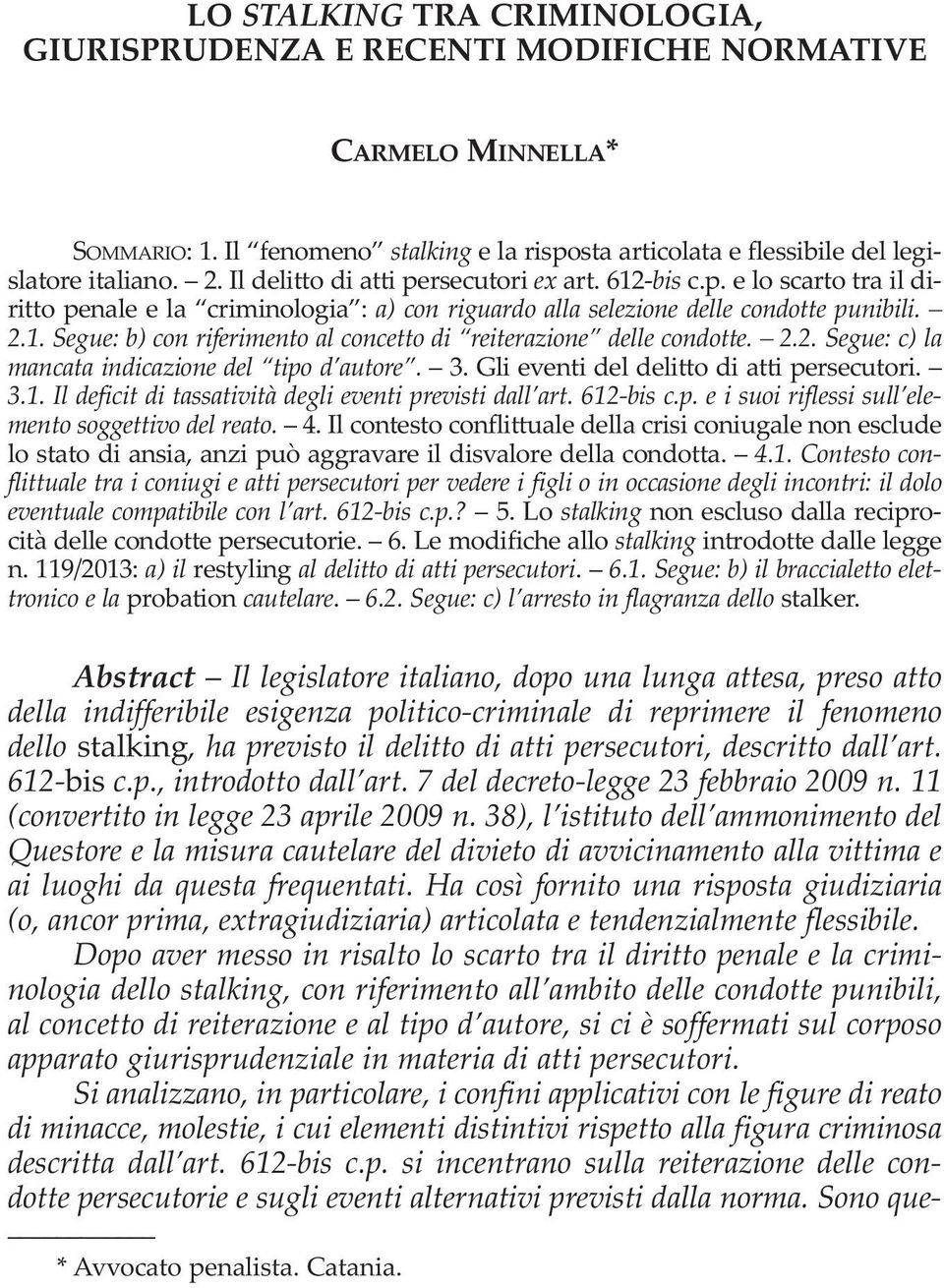 2.1. Segue: b) con riferimento al concetto di reiterazione delle condotte. 2.2. Segue: c) la mancata indicazione del tipo d autore. 3. Gli eventi del delitto di atti persecutori. 3.1. Il deficit di tassatività degli eventi previsti dall art.