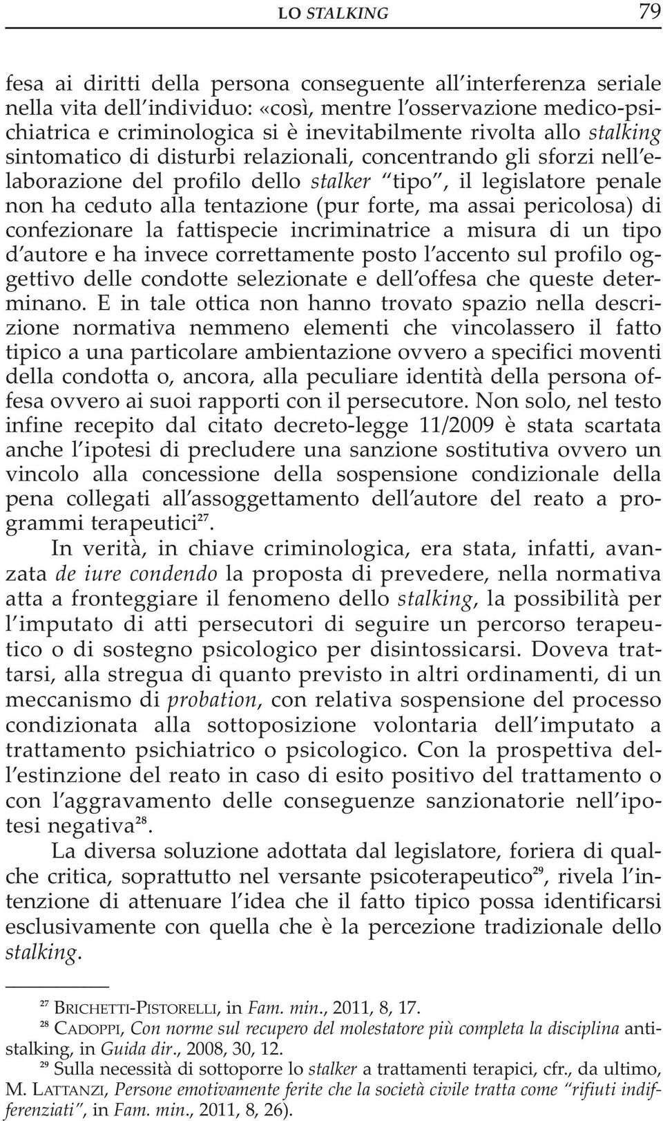 assai pericolosa) di confezionare la fattispecie incriminatrice a misura di un tipo d autore e ha invece correttamente posto l accento sul profilo oggettivo delle condotte selezionate e dell offesa