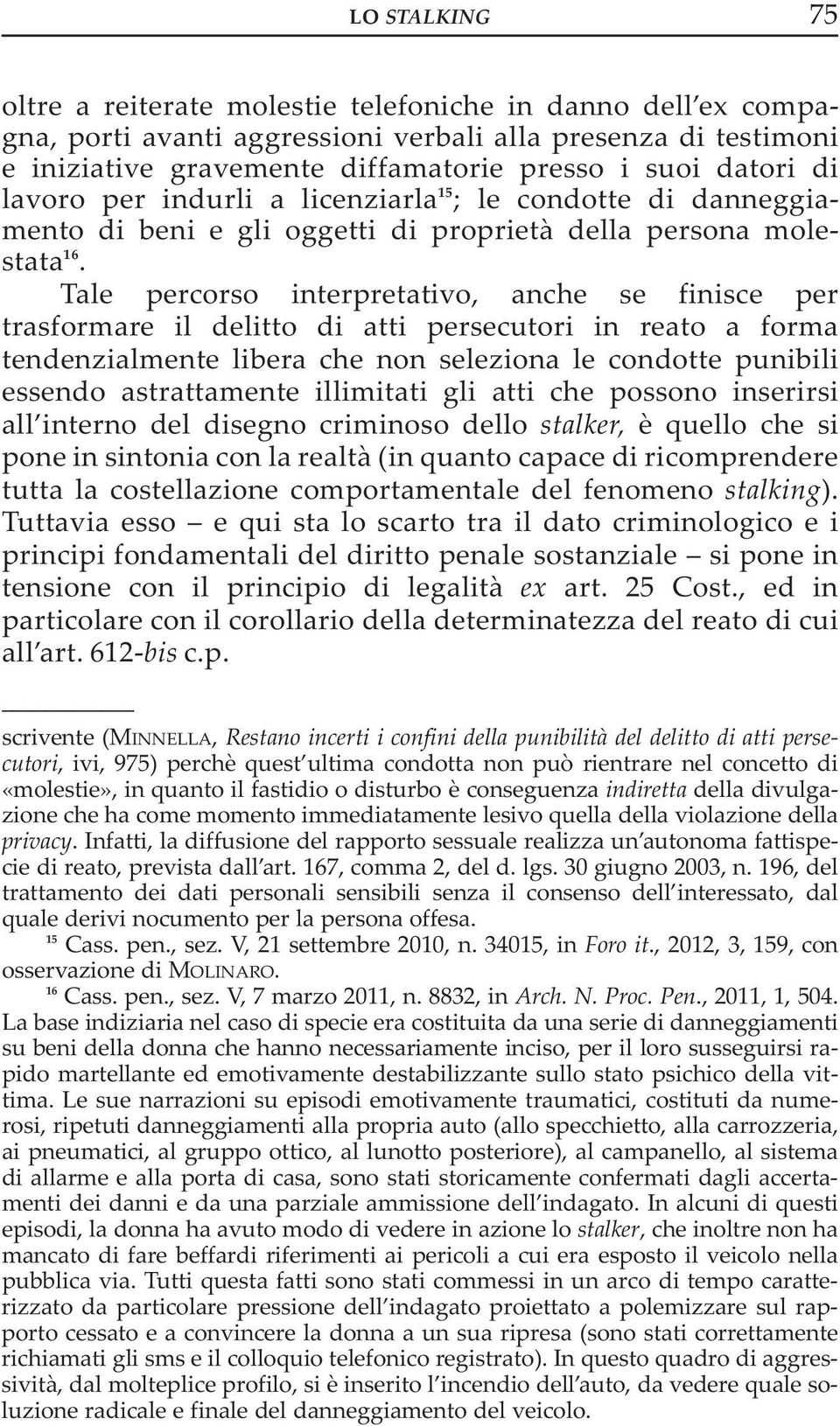 Tale percorso interpretativo, anche se finisce per trasformare il delitto di atti persecutori in reato a forma tendenzialmente libera che non seleziona le condotte punibili essendo astrattamente