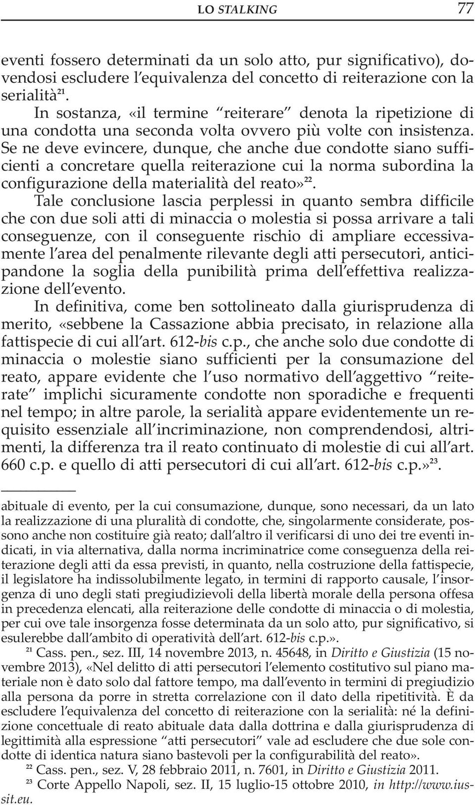 Se ne deve evincere, dunque, che anche due condotte siano sufficienti a concretare quella reiterazione cui la norma subordina la configurazione della materialità del reato» 22.