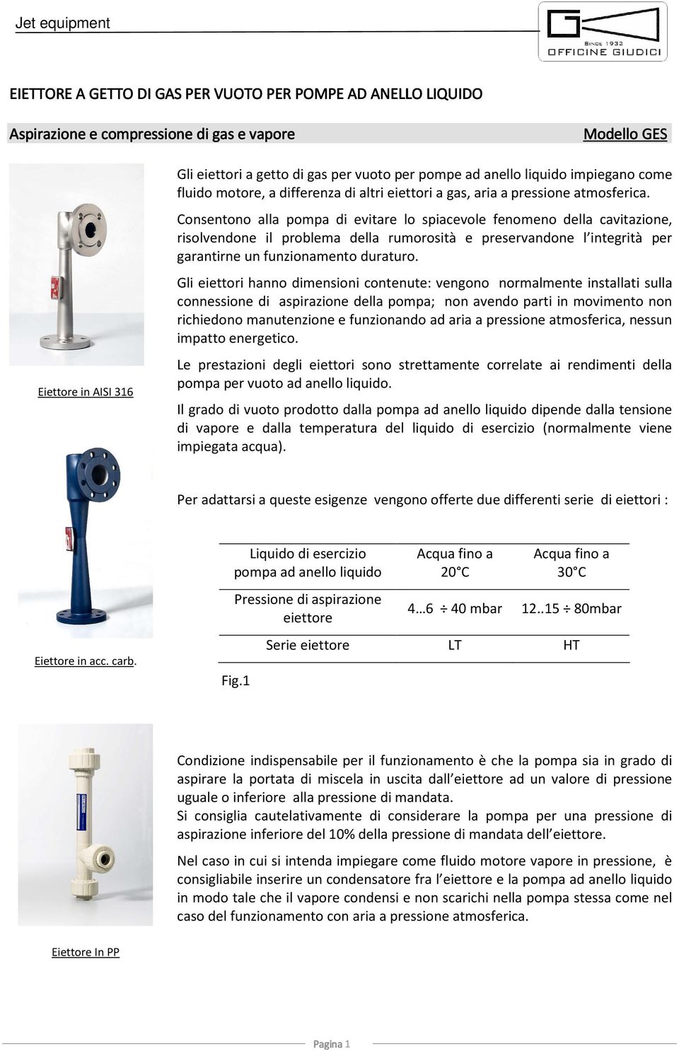 Consentono alla pompa di evitare lo spiacevole fenomeno della cavitazione, risolvendone il problema della rumorosità e preservandone l integrità per garantirne un funzionamento duraturo.