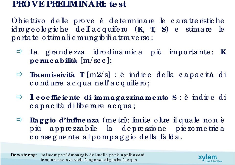 indice della capacità di condurre acqua nell acquifero; Il coefficiente di immagazzinamento S : è indice di capacità di liberare