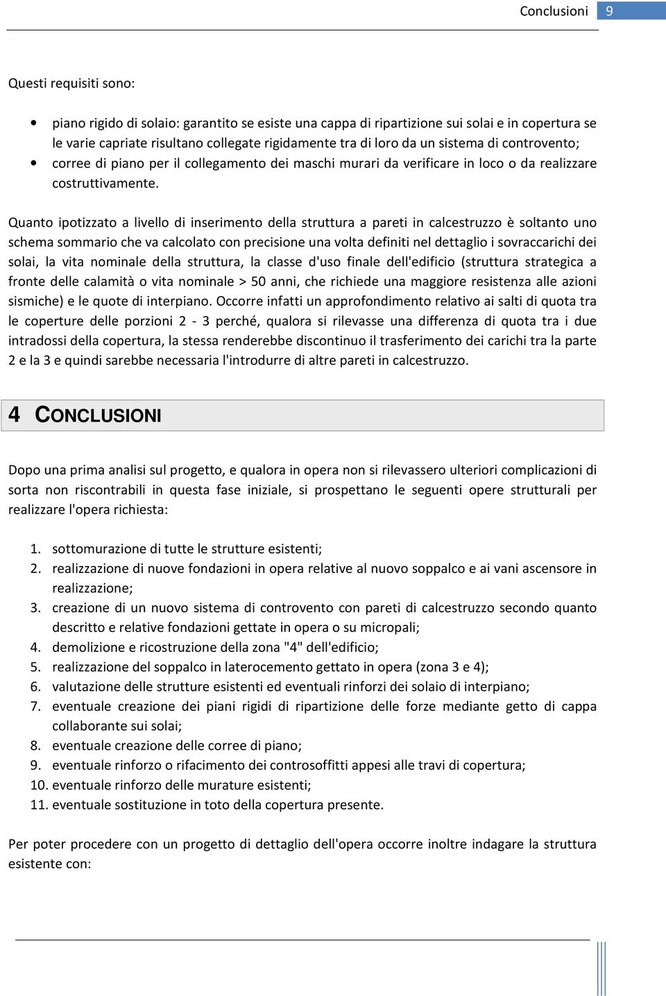 Quanto ipotizzato a livello di inserimento della struttura a pareti in calcestruzzo è soltanto uno schema sommario che va calcolato con precisione una volta definiti nel dettaglio i sovraccarichi dei