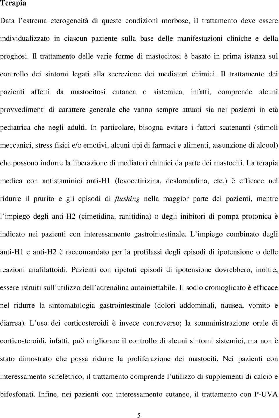 Il trattamento dei pazienti affetti da mastocitosi cutanea o sistemica, infatti, comprende alcuni provvedimenti di carattere generale che vanno sempre attuati sia nei pazienti in età pediatrica che