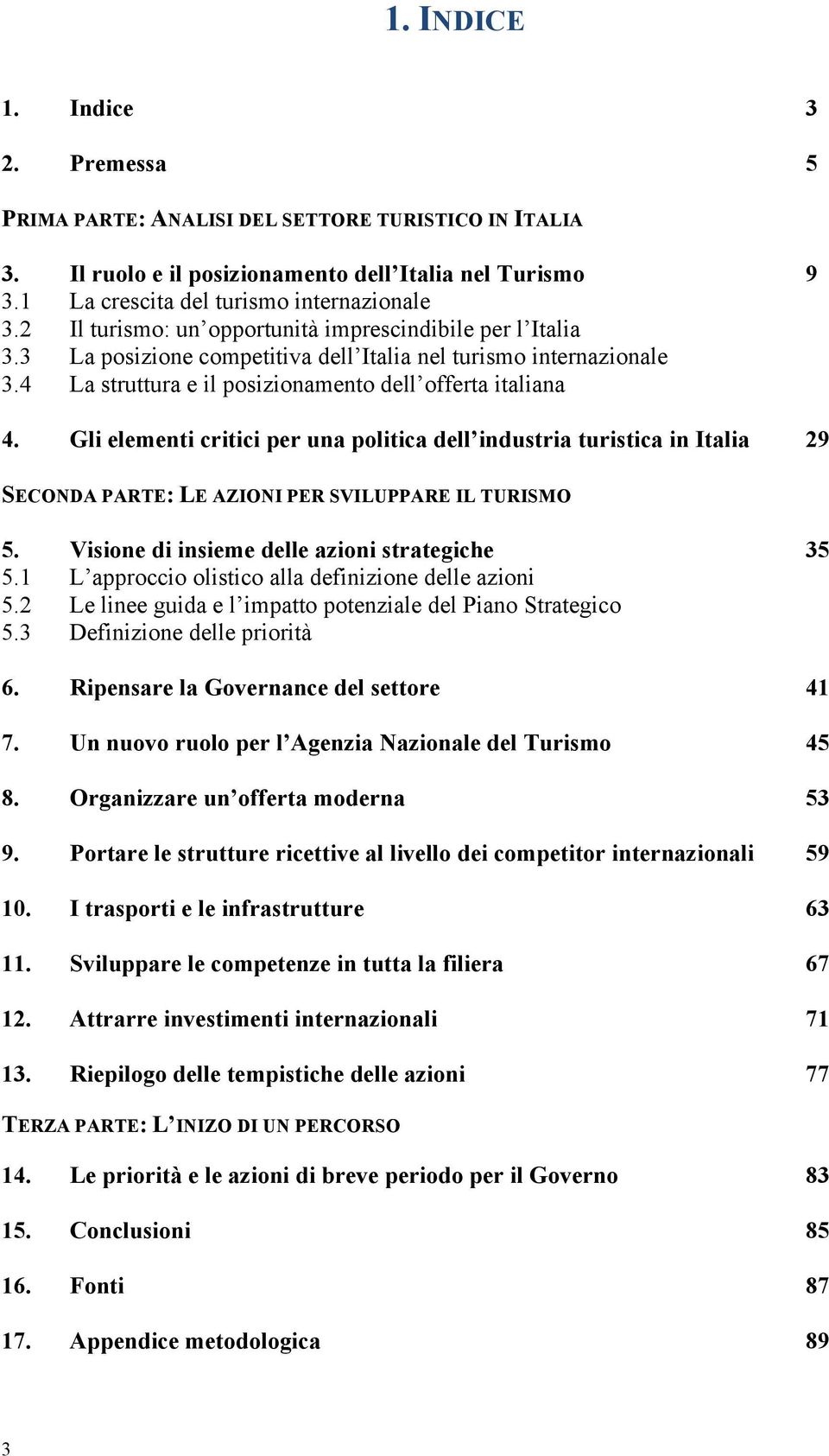 Gli elementi critici per una politica dell industria turistica in Italia 29 SECONDA PARTE: LE AZIONI PER SVILUPPARE IL TURISMO 5. Visione di insieme delle azioni strategiche 35 5.