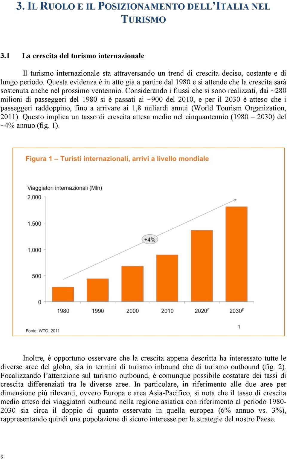 Considerando i flussi che si sono realizzati, dai ~280 milioni di passeggeri del 1980 si è passati ai ~900 del 2010, e per il 2030 è atteso che i passeggeri raddoppino, fino a arrivare ai 1,8