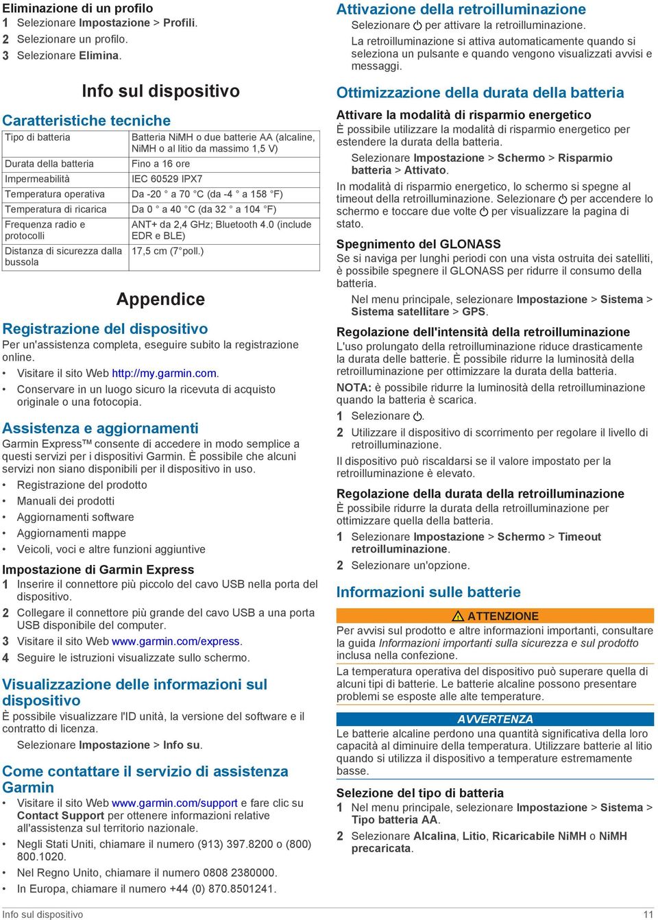 dalla bussola Batteria NiMH o due batterie AA (alcaline, NiMH o al litio da massimo 1,5 V) Fino a 16 ore IEC 60529 IPX7 Da -20 a 70 C (da -4 a 158 F) Da 0 a 40 C (da 32 a 104 F) ANT+ da 2,4 GHz;