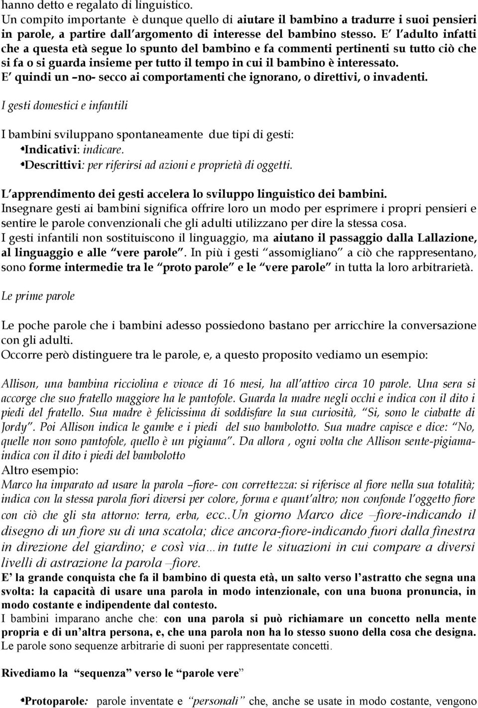 E quindi un no- secco ai comportamenti che ignorano, o direttivi, o invadenti. I gesti domestici e infantili I bambini sviluppano spontaneamente due tipi di gesti: Indicativi: indicare.