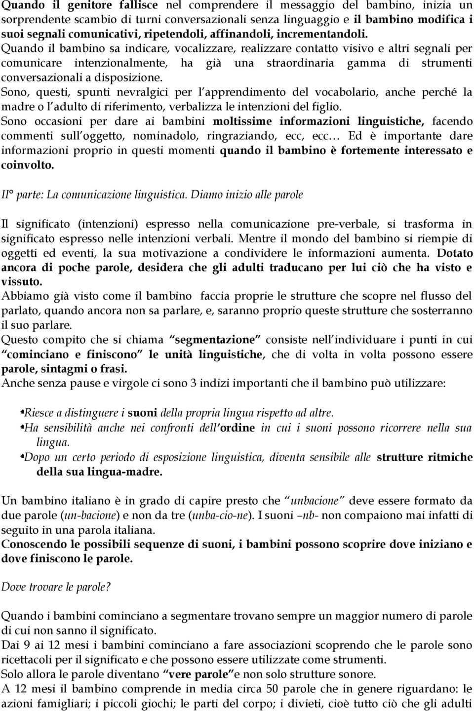 Quando il bambino sa indicare, vocalizzare, realizzare contatto visivo e altri segnali per comunicare intenzionalmente, ha già una straordinaria gamma di strumenti conversazionali a disposizione.