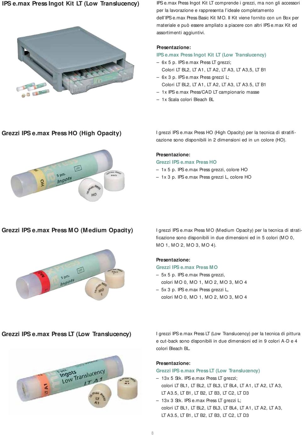 max Press Ingot Kit LT (Low Translucency) 6x 5 p. IPS e.max Press LT grezzi; Colori LT BL2, LT A1, LT A2, LT A3, LT A3,5, LT B1 6x 3 p. IPS e.max Press grezzi L; Colori LT BL2, LT A1, LT A2, LT A3, LT A3.