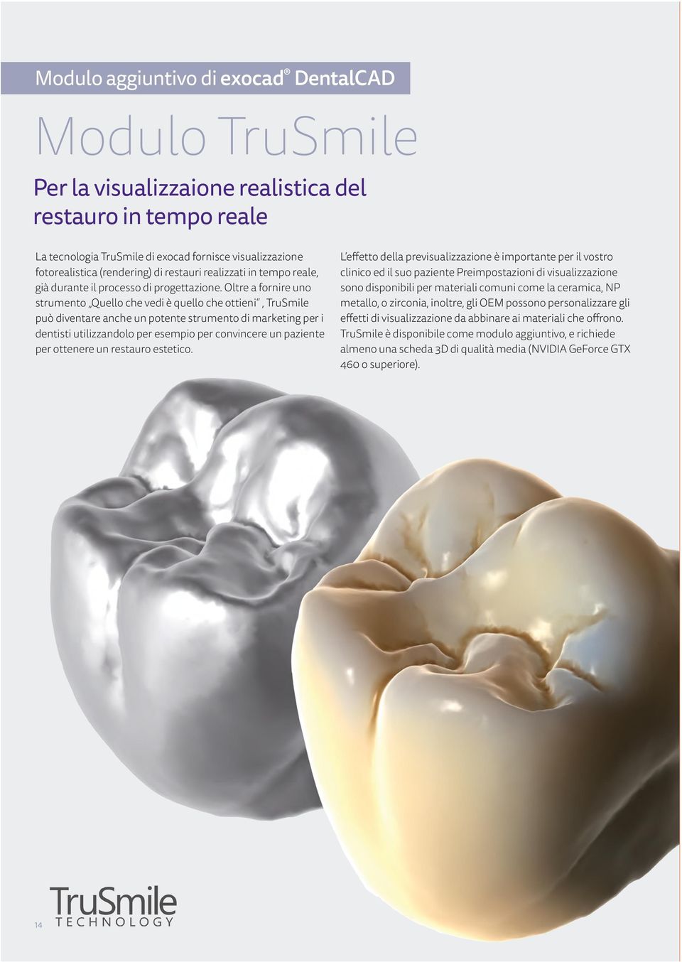 Oltre a fornire uno strumento Quello che vedi è quello che ottieni, TruSmile può diventare anche un potente strumento di marketing per i dentisti utilizzandolo per esempio per convincere un paziente