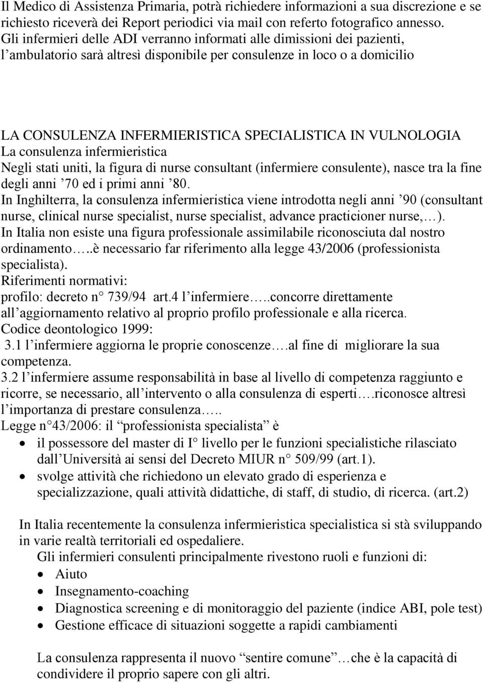 VULNOLOGIA La consulenza infermieristica Negli stati uniti, la figura di nurse consultant (infermiere consulente), nasce tra la fine degli anni 70 ed i primi anni 80.