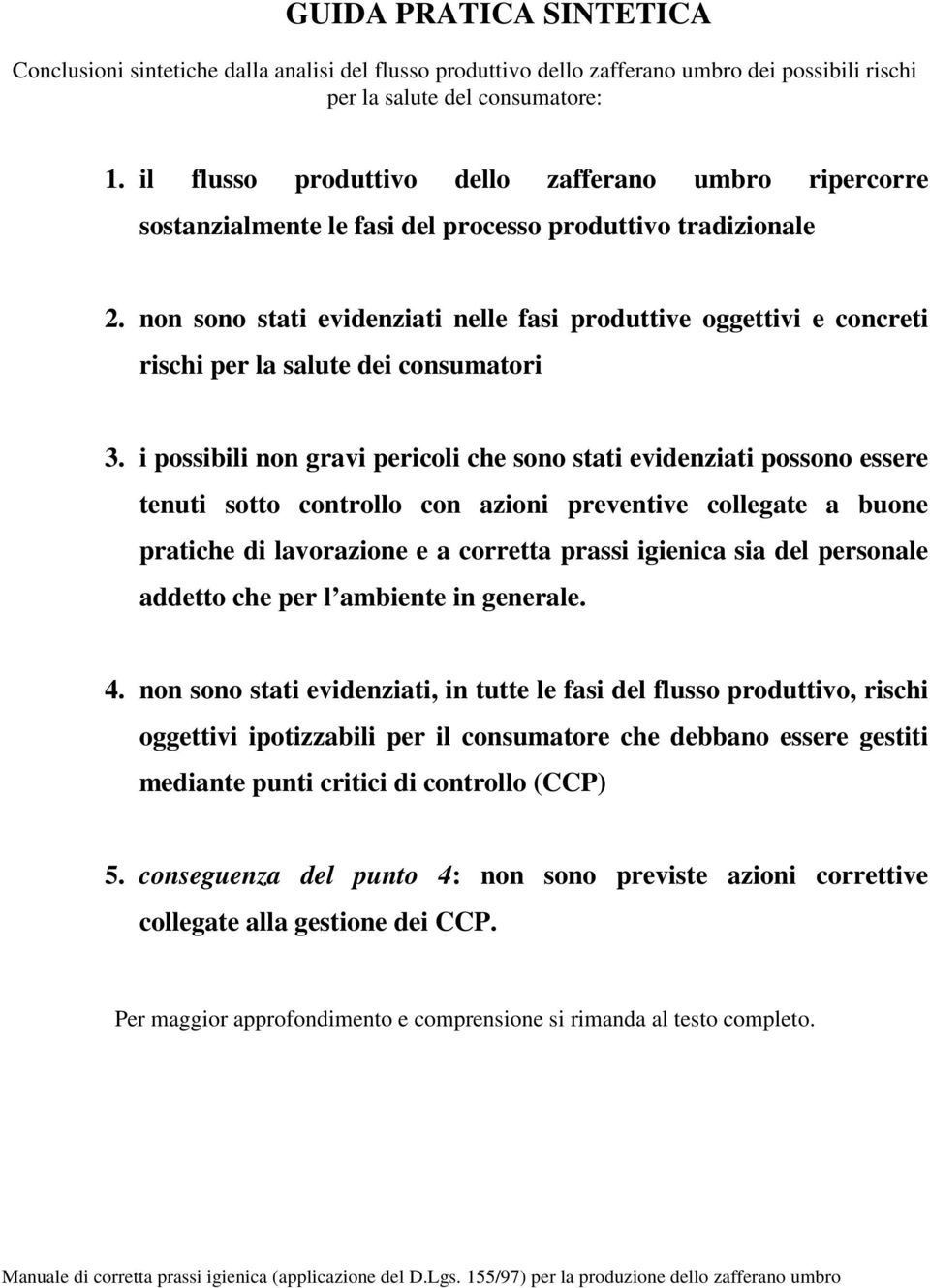 non sono stati evidenziati nelle fasi produttive oggettivi e concreti rischi per la salute dei consumatori 3.