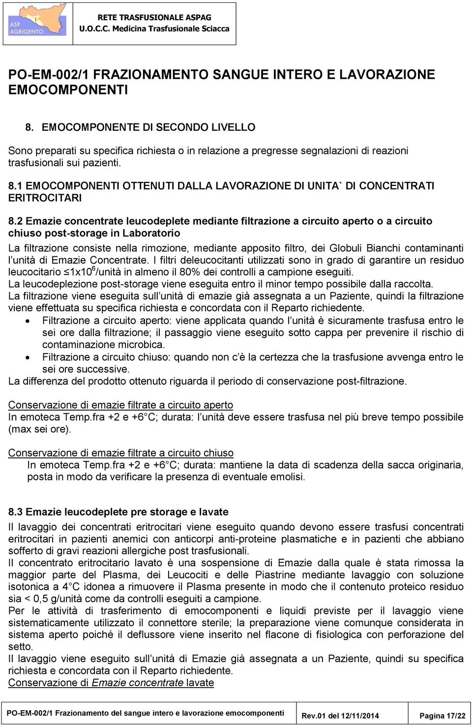 2 Emazie concentrate leucodeplete mediante filtrazione a circuito aperto o a circuito chiuso post-storage in Laboratorio La filtrazione consiste nella rimozione, mediante apposito filtro, dei Globuli