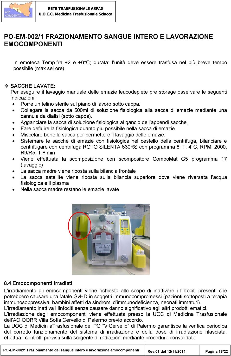 Collegare la sacca da 500ml di soluzione fisiologica alla sacca di emazie mediante una cannula da dialisi (sotto cappa). Agganciare la sacca di soluzione fisiologica al gancio dell appendi sacche.