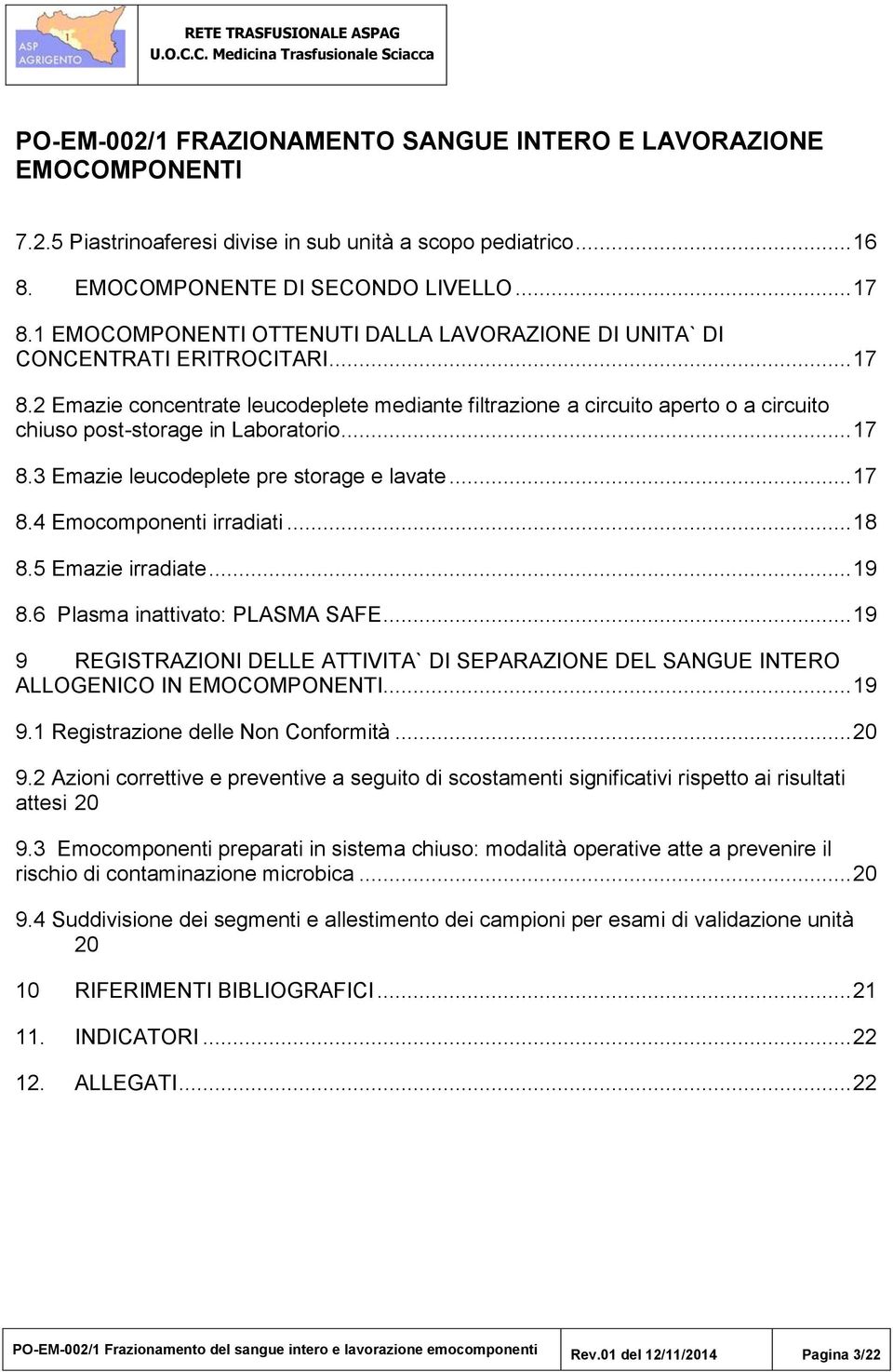 .. 17 8.3 Emazie leucodeplete pre storage e lavate... 17 8.4 Emocomponenti irradiati... 18 8.5 Emazie irradiate... 19 8.6 Plasma inattivato: PLASMA SAFE.