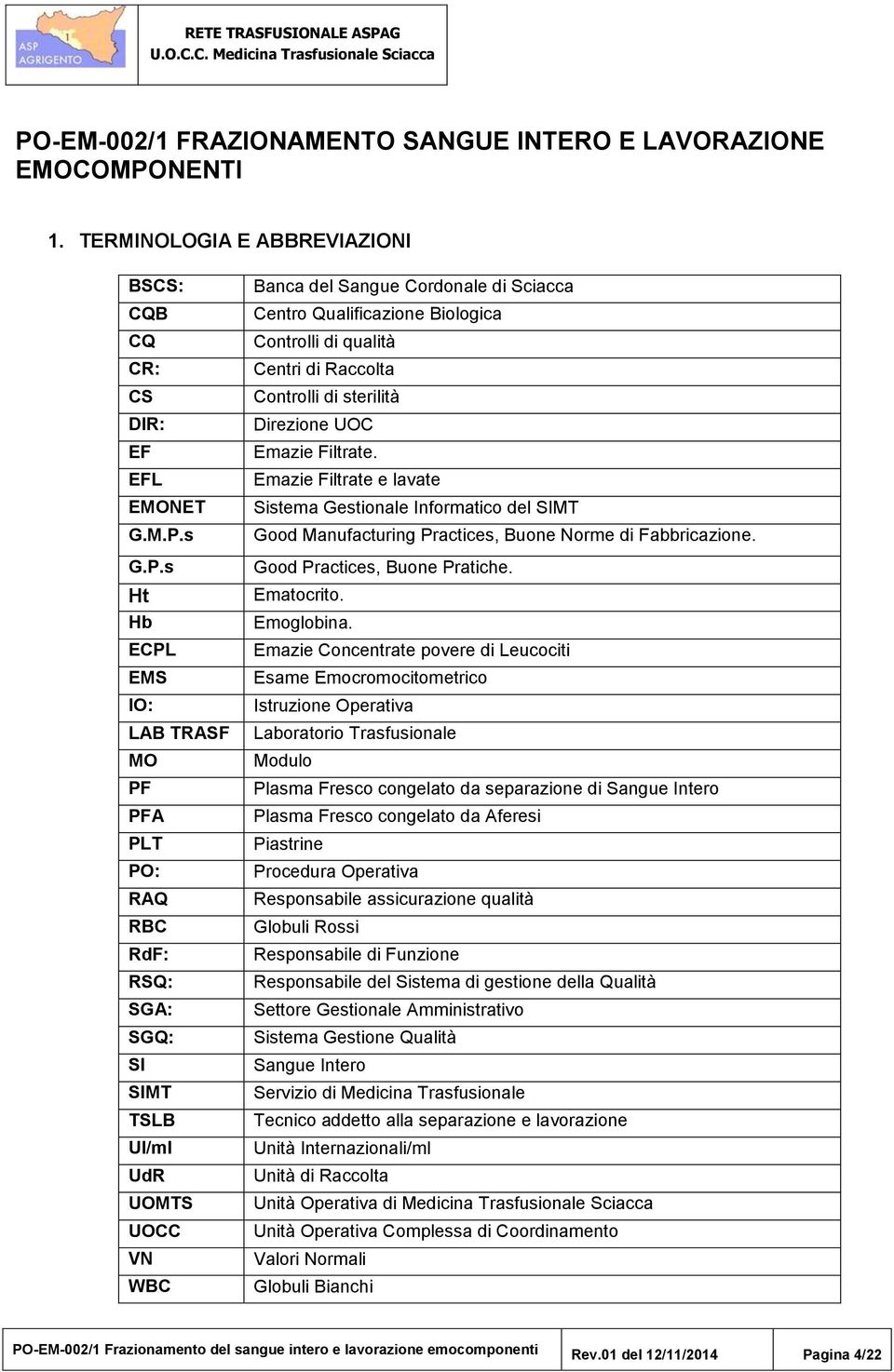 s Ht Hb ECPL EMS IO: LAB TRASF MO PF PFA PLT PO: RAQ RBC RdF: RSQ: SGA: SGQ: SI SIMT TSLB Ul/ml UdR UOMTS UOCC VN WBC Banca del Sangue Cordonale di Sciacca Centro Qualificazione Biologica Controlli