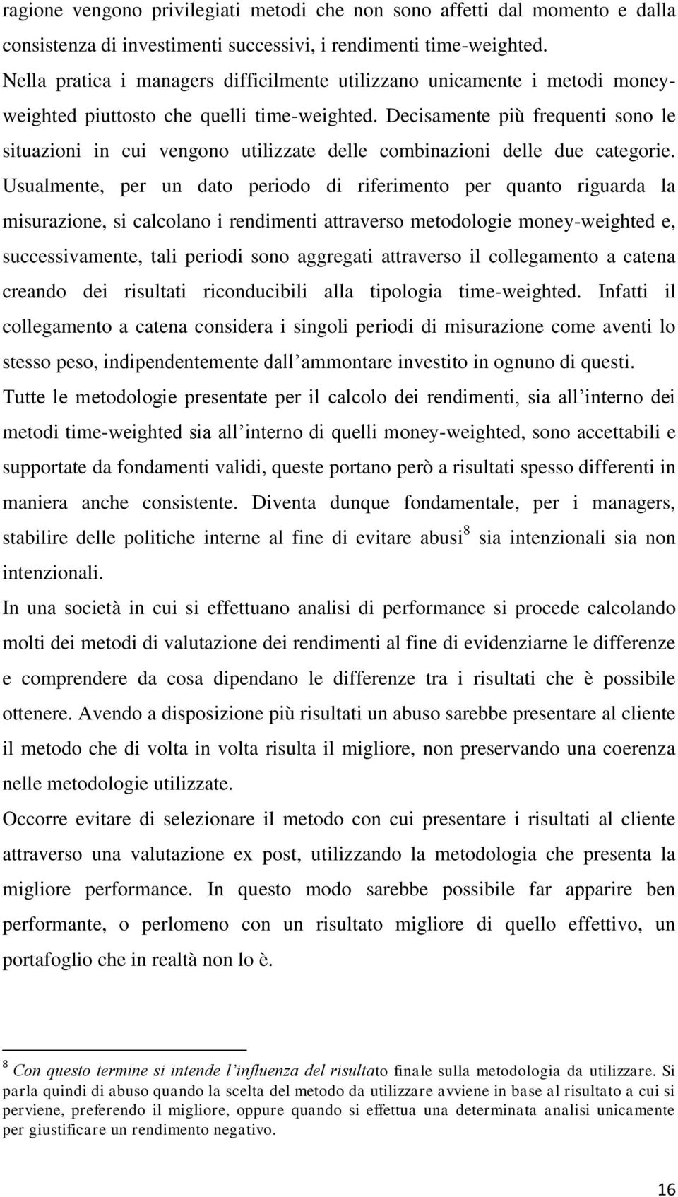 Decisamente più frequenti sono le situazioni in cui vengono utilizzate delle combinazioni delle due categorie.