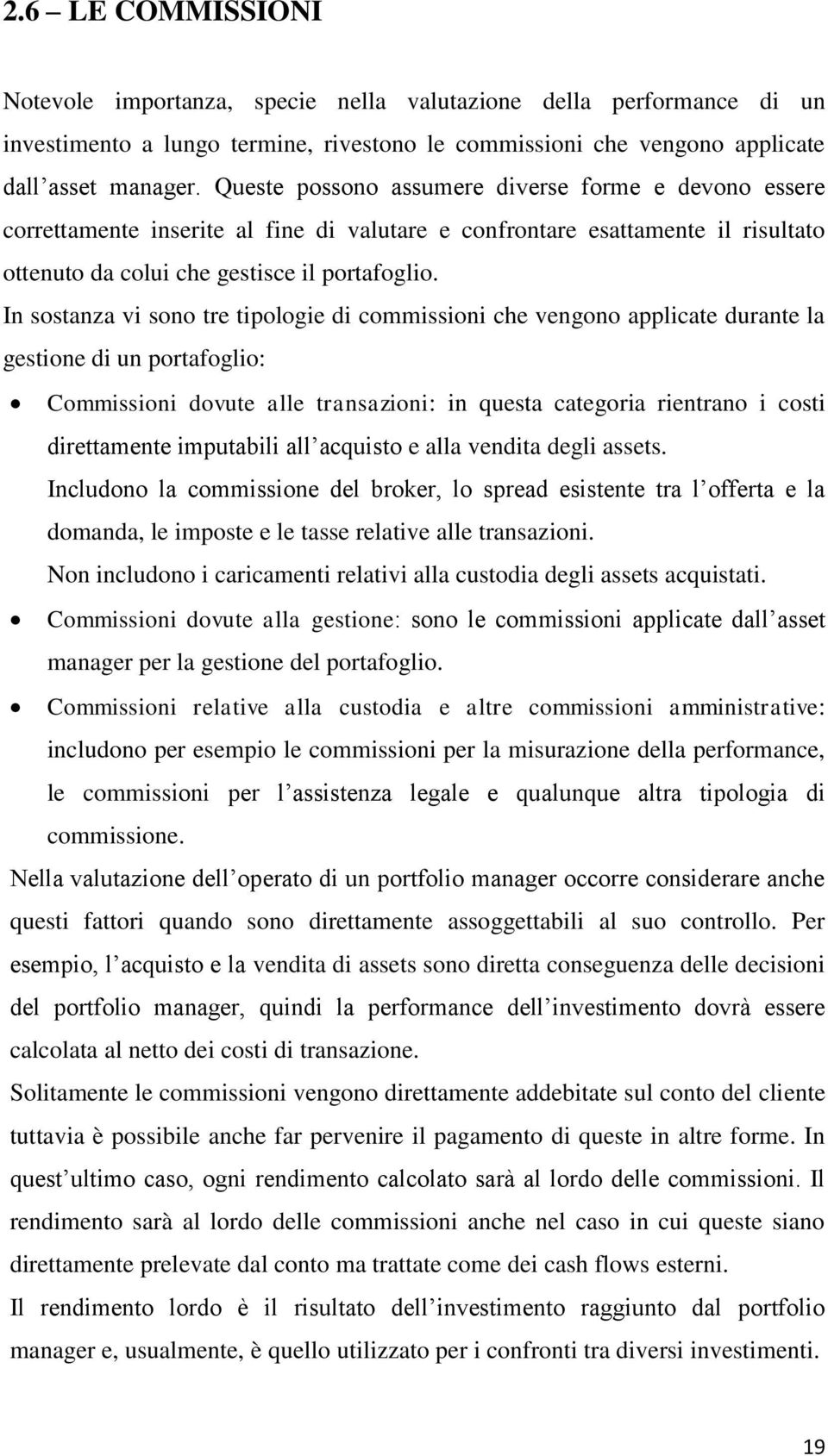 In sostanza vi sono tre tipologie di commissioni che vengono applicate durante la gestione di un portafoglio: Commissioni dovute alle transazioni: in questa categoria rientrano i costi direttamente