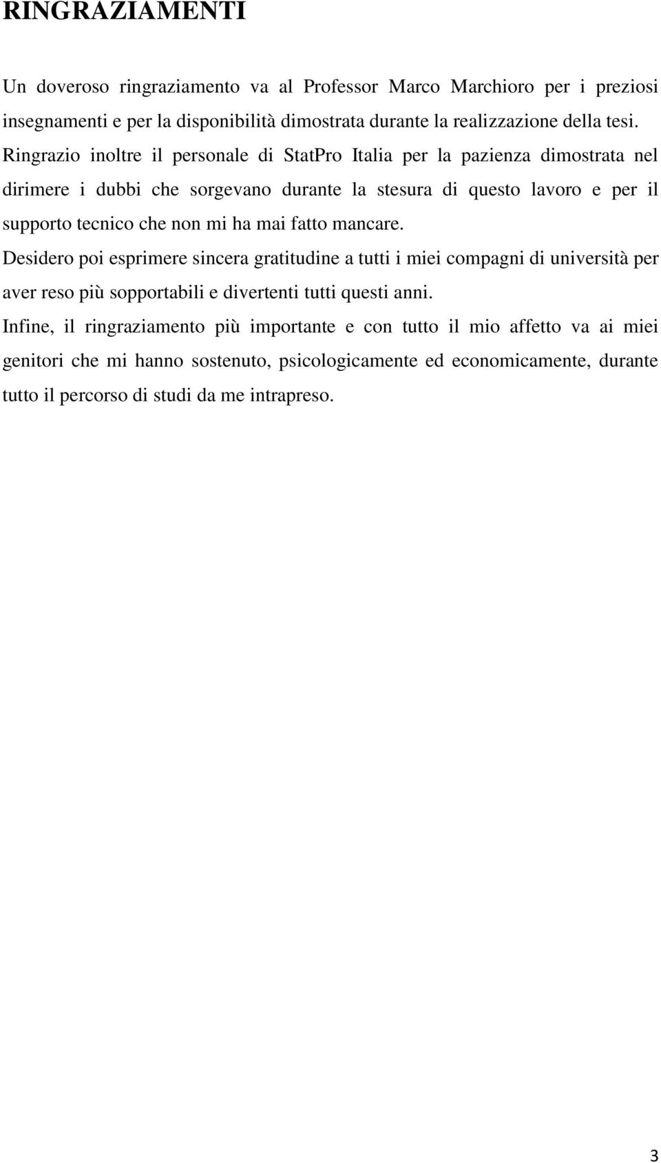 mi ha mai fatto mancare. Desidero poi esprimere sincera gratitudine a tutti i miei compagni di università per aver reso più sopportabili e divertenti tutti questi anni.