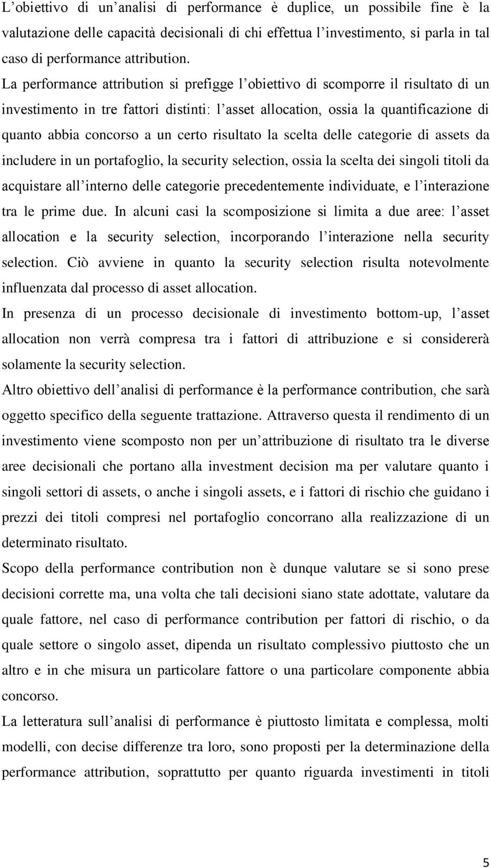 certo risultato la scelta delle categorie di assets da includere in un portafoglio, la security selection, ossia la scelta dei singoli titoli da acquistare all interno delle categorie precedentemente