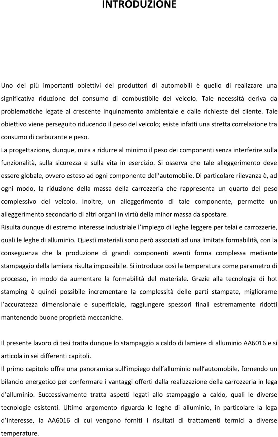 Tale obiettivo viene perseguito riducendo il peso del veicolo; esiste infatti una stretta correlazione tra consumo di carburante e peso.