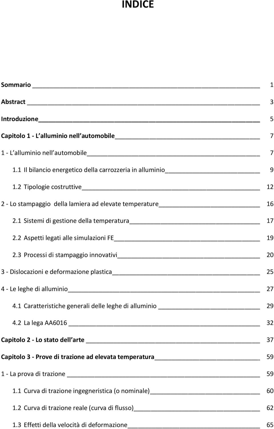 3 Processi di stampaggio innovativi 20 3 - Dislocazioni e deformazione plastica 25 4 - Le leghe di alluminio 27 4.1 Caratteristiche generali delle leghe di alluminio 29 4.