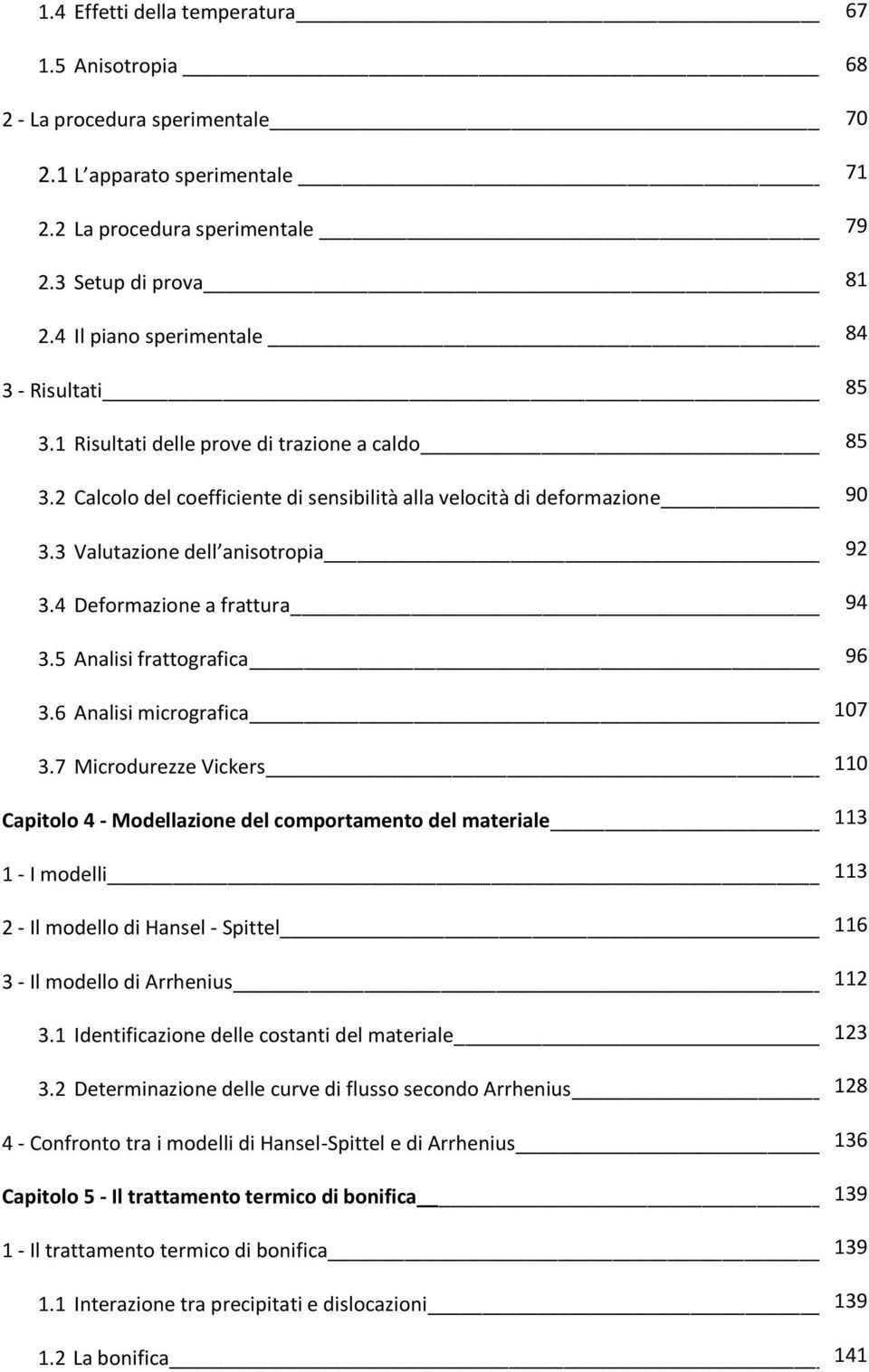 3 Valutazione dell anisotropia 92 3.4 Deformazione a frattura 94 3.5 Analisi frattografica 96 3.6 Analisi micrografica 107 3.