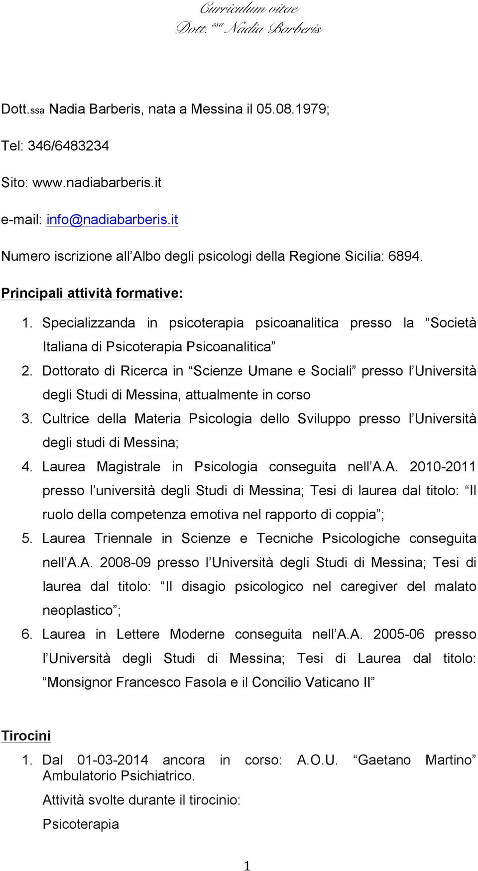 Specializzanda in psicoterapia psicoanalitica presso la Società Italiana di Psicoterapia Psicoanalitica 2.