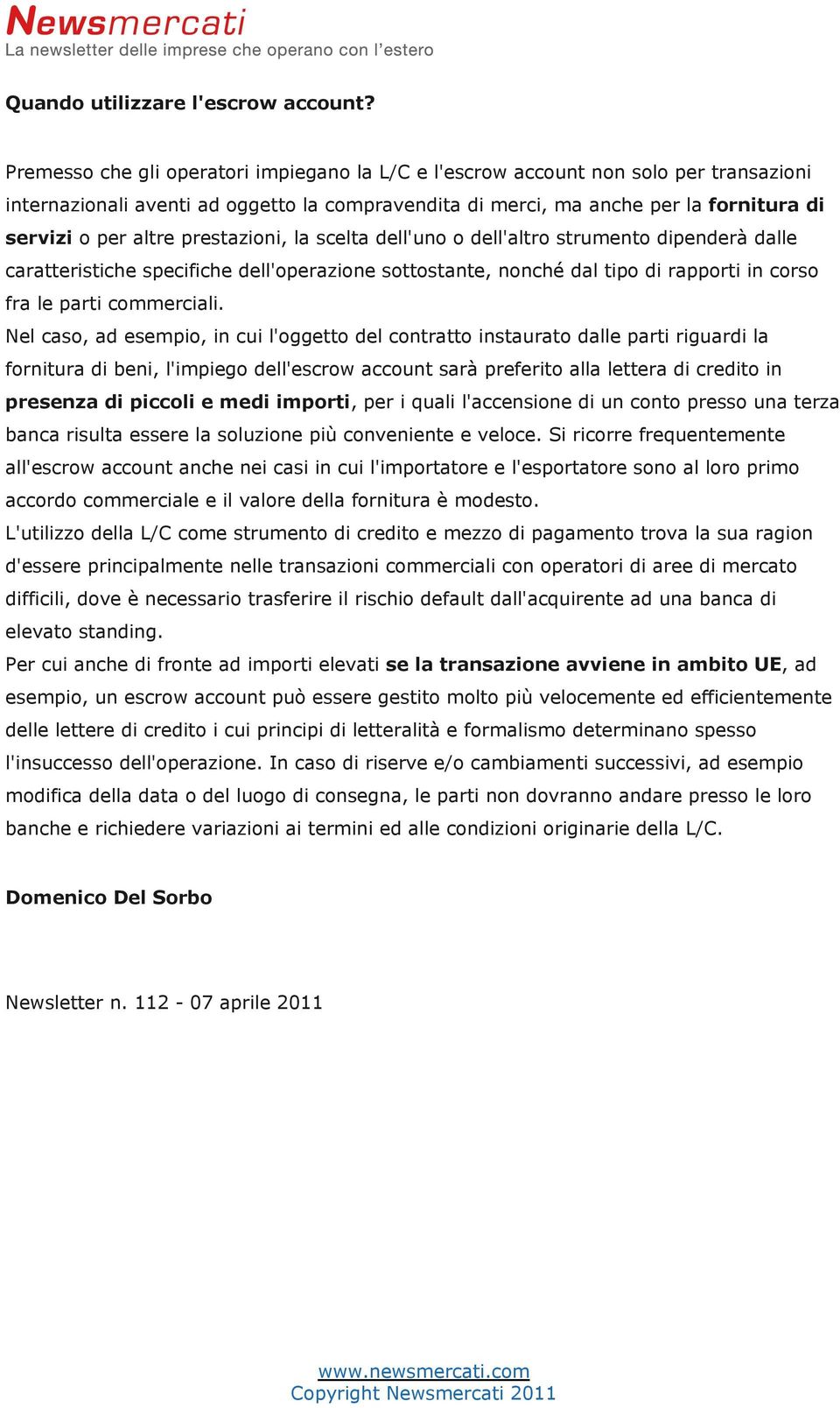 prestazioni, la scelta dell'uno o dell'altro strumento dipenderà dalle caratteristiche specifiche dell'operazione sottostante, nonché dal tipo di rapporti in corso fra le parti commerciali.