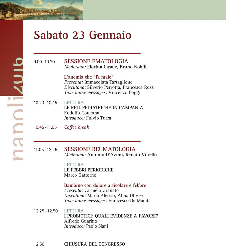 messages: Vincenzo Poggi 10.20-10.45 LE RETI PEDIATRICHE IN CAMPANIA Rodolfo Conenna Introduce: Fulvio Turrà 10.45-11.05 Coffee break 11.05-12.