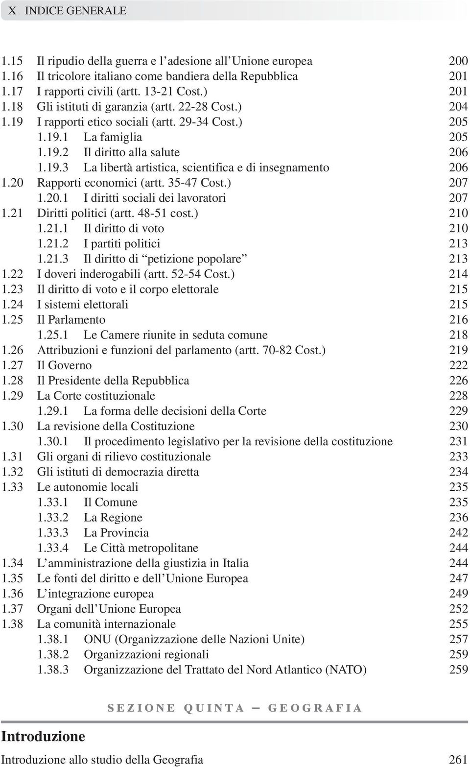 20 Rapporti economici (artt. 35-47 Cost.) 207 1.20.1 I diritti sociali dei lavoratori 207 1.21 Diritti politici (artt. 48-51 cost.) 210 1.21.1 Il diritto di voto 210 1.21.2 I partiti politici 213 1.